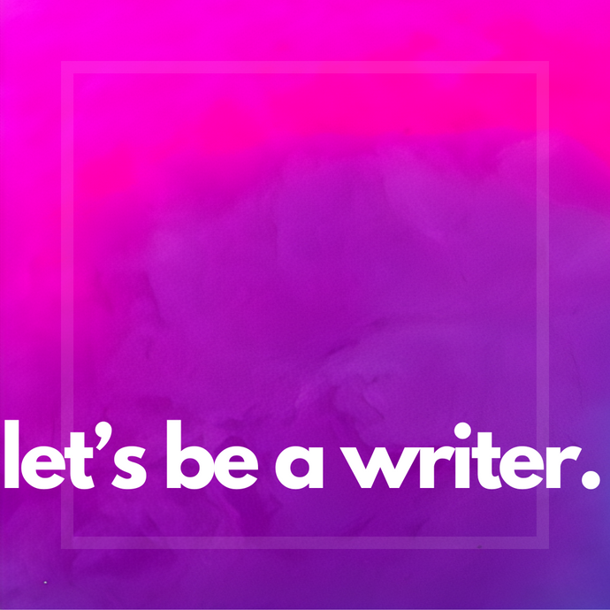 Let's Be A Writer...